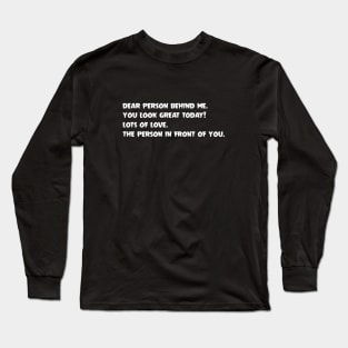 Dear Person Behind Me You Look Great Today Long Sleeve T-Shirt
